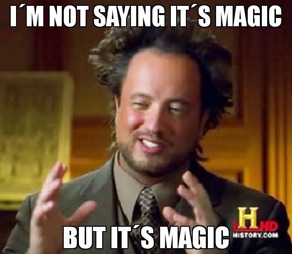 Click image for larger version

Name:	im-not-saying-its-magic-but-its-magic.jpg
Views:	442
Size:	59.4 KB
ID:	54527